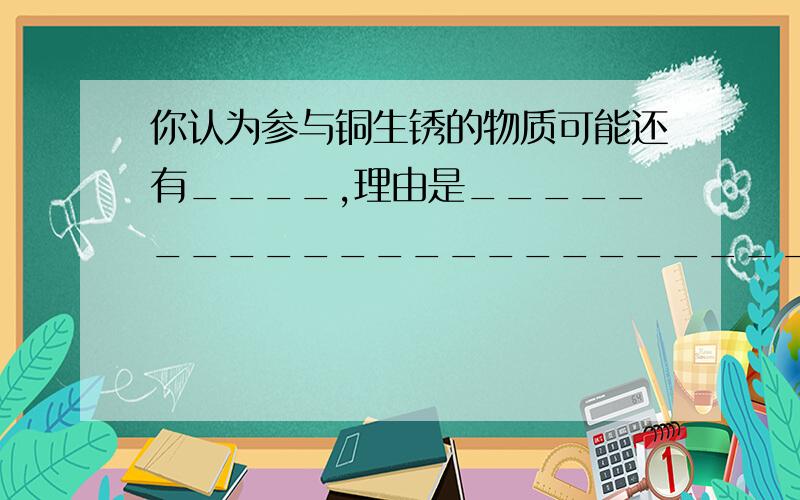 你认为参与铜生锈的物质可能还有____,理由是_______________________________.