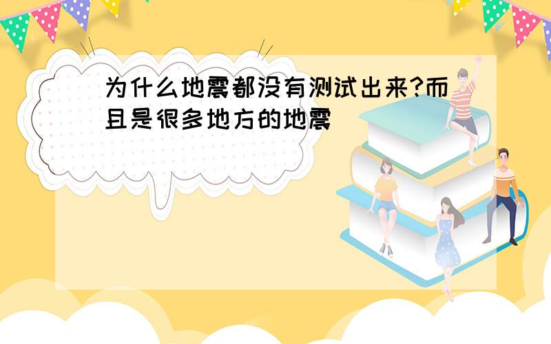 为什么地震都没有测试出来?而且是很多地方的地震```