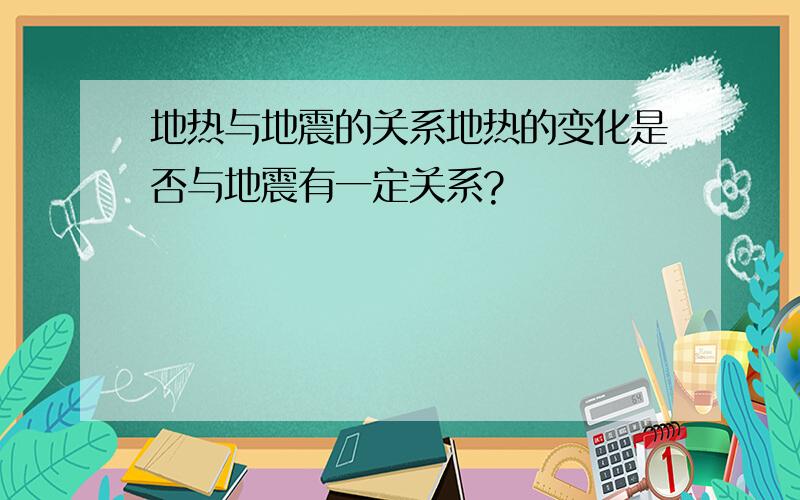 地热与地震的关系地热的变化是否与地震有一定关系?