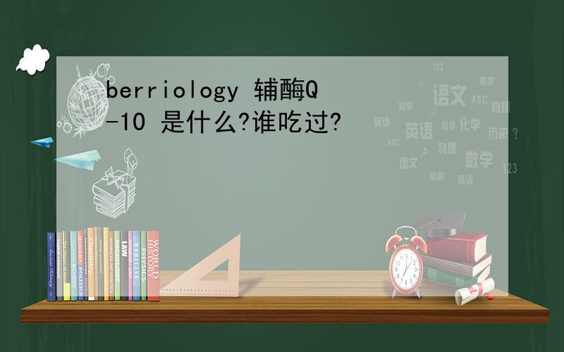 berriology 辅酶Q-10 是什么?谁吃过?