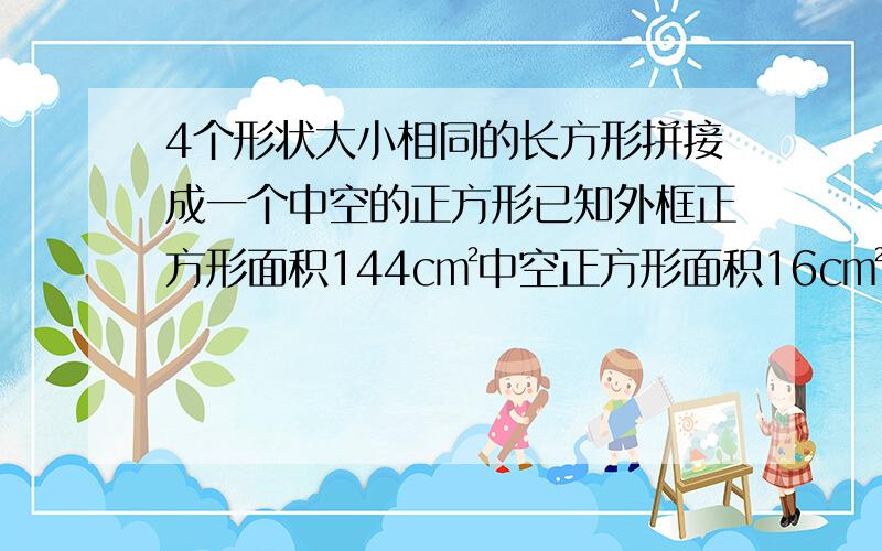 4个形状大小相同的长方形拼接成一个中空的正方形已知外框正方形面积144c㎡中空正方形面积16c㎡求长方形长希望杯奥数题：百题训练第30题