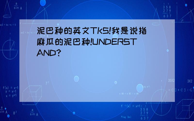 泥巴种的英文TKS!我是说指麻瓜的泥巴种!UNDERSTAND?