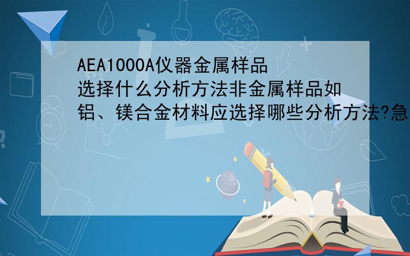 AEA1000A仪器金属样品选择什么分析方法非金属样品如铝、镁合金材料应选择哪些分析方法?急