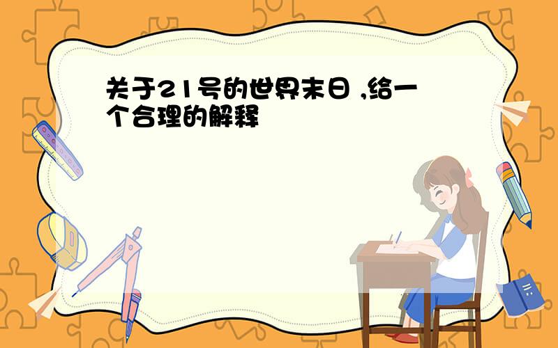 关于21号的世界末日 ,给一个合理的解释