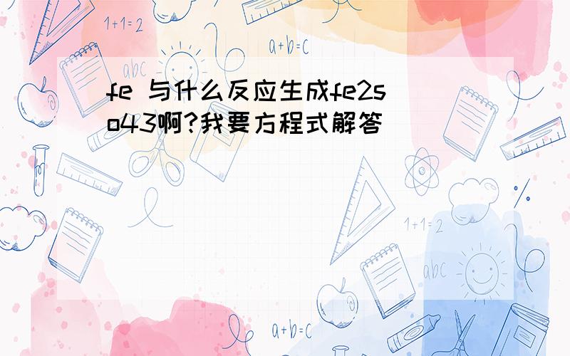 fe 与什么反应生成fe2so43啊?我要方程式解答