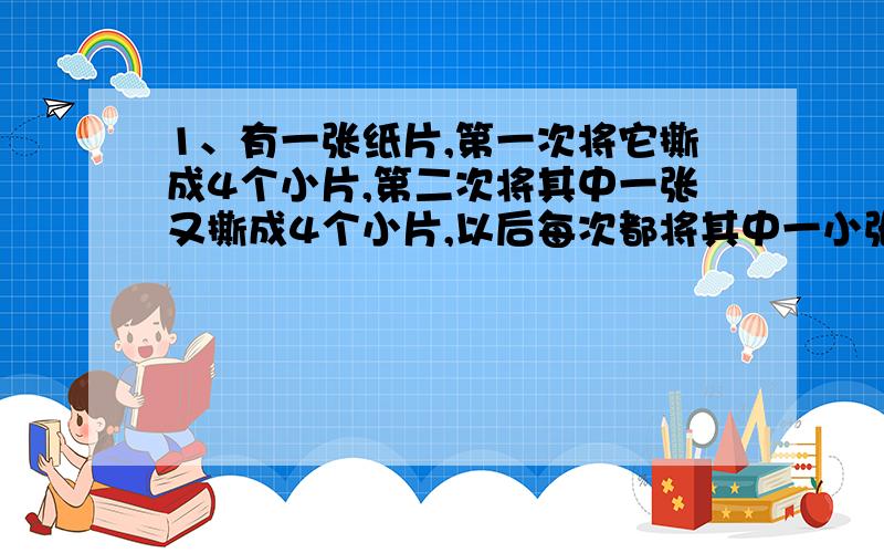 1、有一张纸片,第一次将它撕成4个小片,第二次将其中一张又撕成4个小片,以后每次都将其中一小张撕成更小的4片.撕三次一共得到多少张小片?撕4次呢?撕20次呢?2、（﹣19又18/19）*38 简便计算3