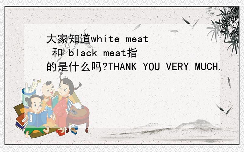 大家知道white meat 和 black meat指的是什么吗?THANK YOU VERY MUCH.