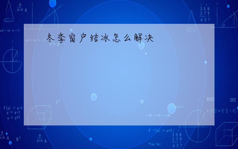 冬季窗户结冰怎么解决