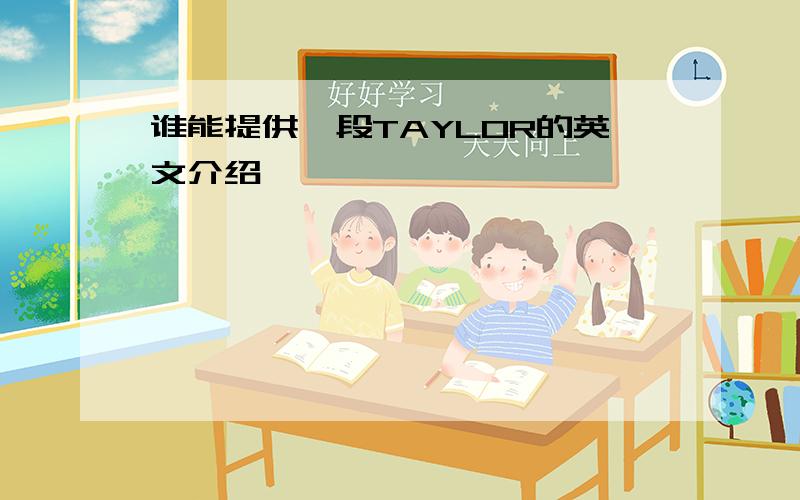 谁能提供一段TAYLOR的英文介绍