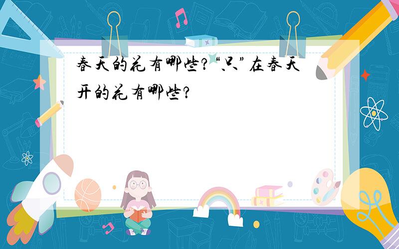 春天的花有哪些?“只”在春天开的花有哪些?