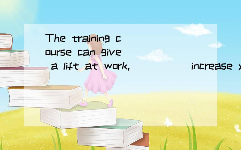 The training course can give a lift at work,_____ increase your income by 30 percent.A.so long as B.so much as C.as soon as D.as well as 一定要写出原因.