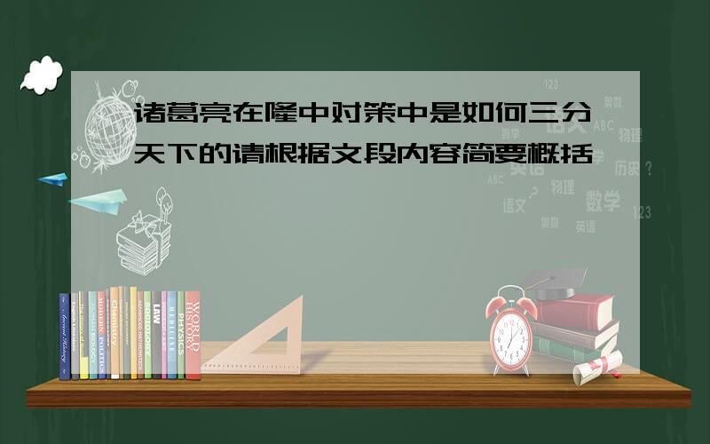 诸葛亮在隆中对策中是如何三分天下的请根据文段内容简要概括