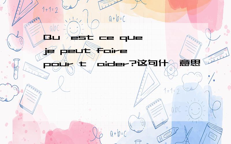 Qu'est ce que je peut faire pour t'aider?这句什麼意思