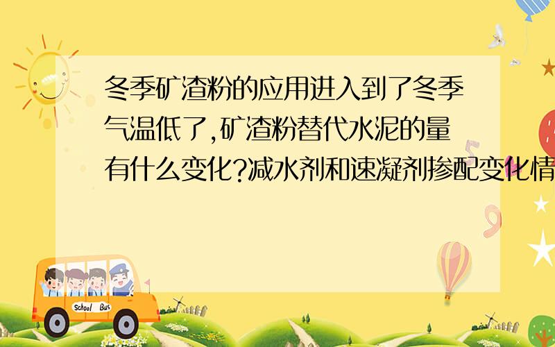 冬季矿渣粉的应用进入到了冬季气温低了,矿渣粉替代水泥的量有什么变化?减水剂和速凝剂掺配变化情况怎样?