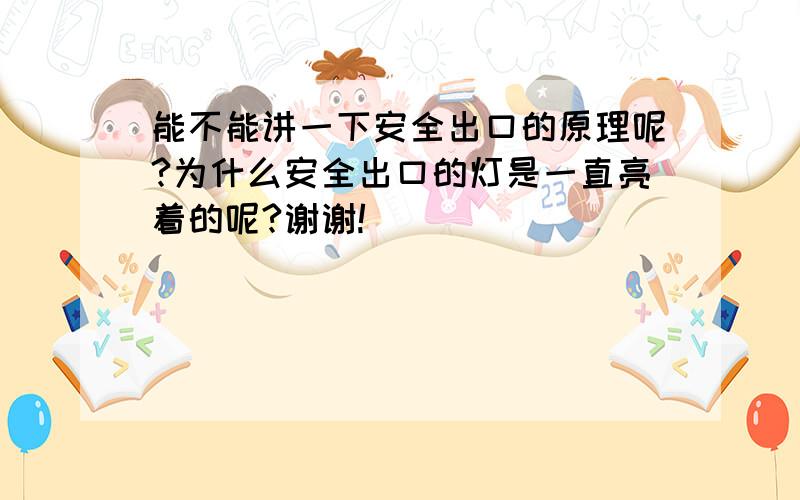 能不能讲一下安全出口的原理呢?为什么安全出口的灯是一直亮着的呢?谢谢!