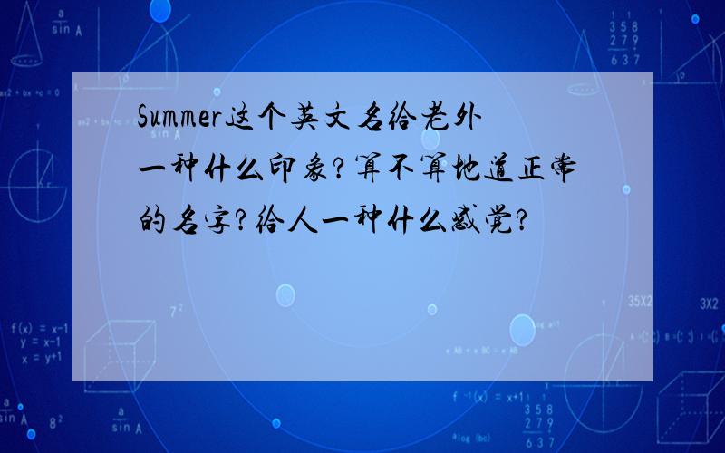 Summer这个英文名给老外一种什么印象?算不算地道正常的名字?给人一种什么感觉?