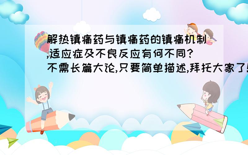 解热镇痛药与镇痛药的镇痛机制,适应症及不良反应有何不同?不需长篇大论,只要简单描述,拜托大家了!