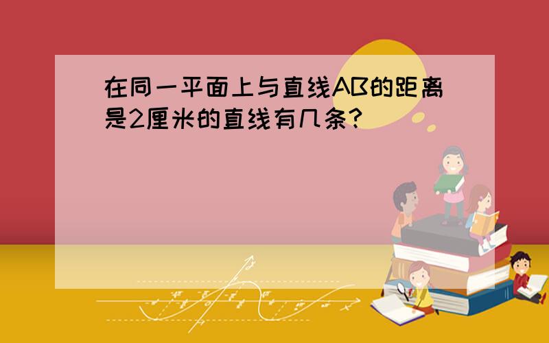 在同一平面上与直线AB的距离是2厘米的直线有几条?