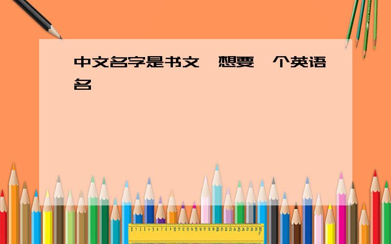 中文名字是书文、想要一个英语名