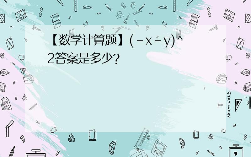 【数学计算题】(-x-y)^2答案是多少?