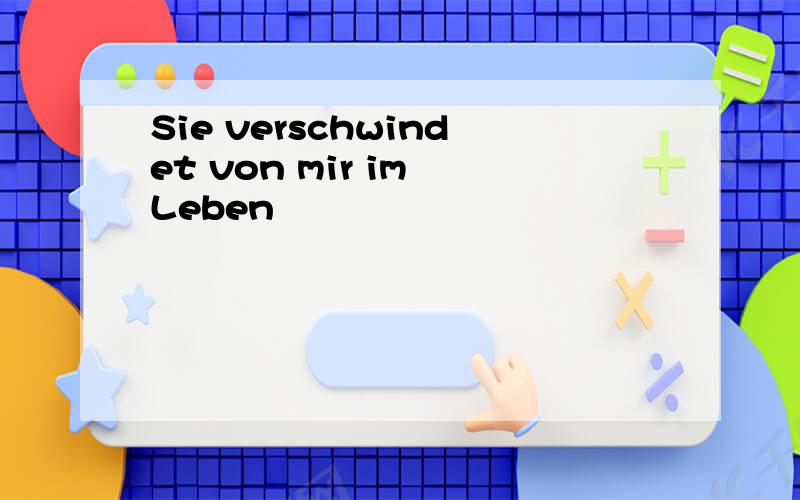 Sie verschwindet von mir im Leben