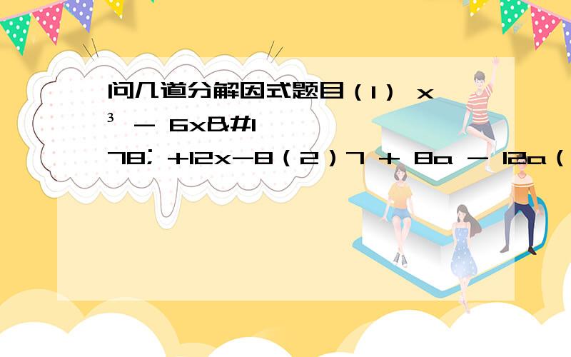 问几道分解因式题目（1） x³ - 6x² +12x-8（2）7 + 8a - 12a（3）a³ + a²b -ab²-b³（4）a四次方 + a²b² + b四次方