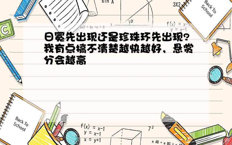 日冕先出现还是珍珠环先出现?我有点搞不清楚越快越好，悬赏分会越高