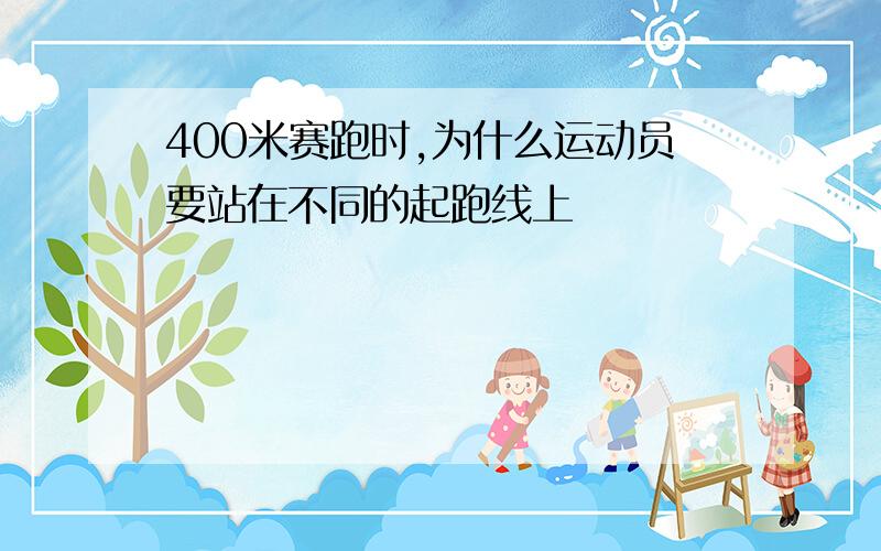 400米赛跑时,为什么运动员要站在不同的起跑线上