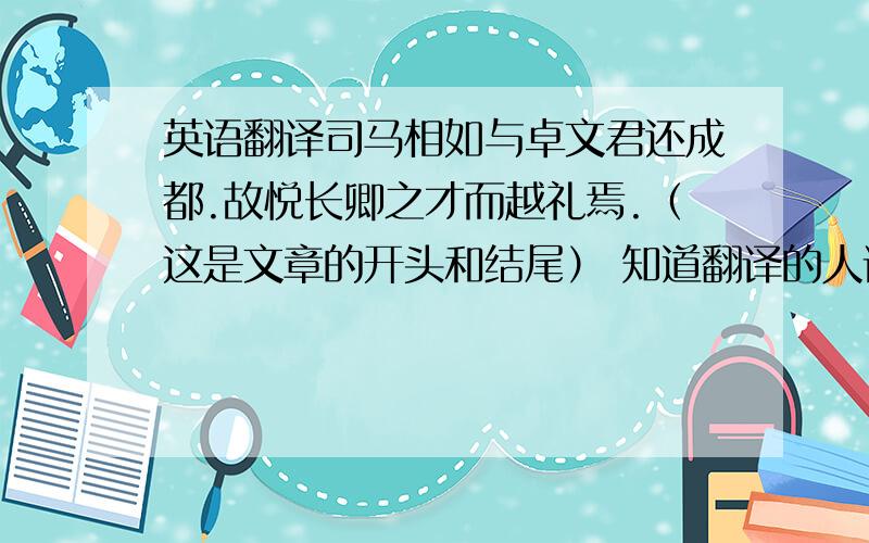 英语翻译司马相如与卓文君还成都.故悦长卿之才而越礼焉.（这是文章的开头和结尾） 知道翻译的人请说下·谢谢了