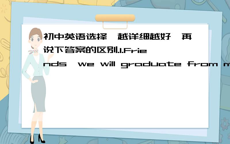 初中英语选择,越详细越好,再说下答案的区别.1.Friends,we will graduate from middle school .We shouldn't forget the day ______we spent with classmates A that B when 2.We still remember the time _____we had the English cornerA that B wh