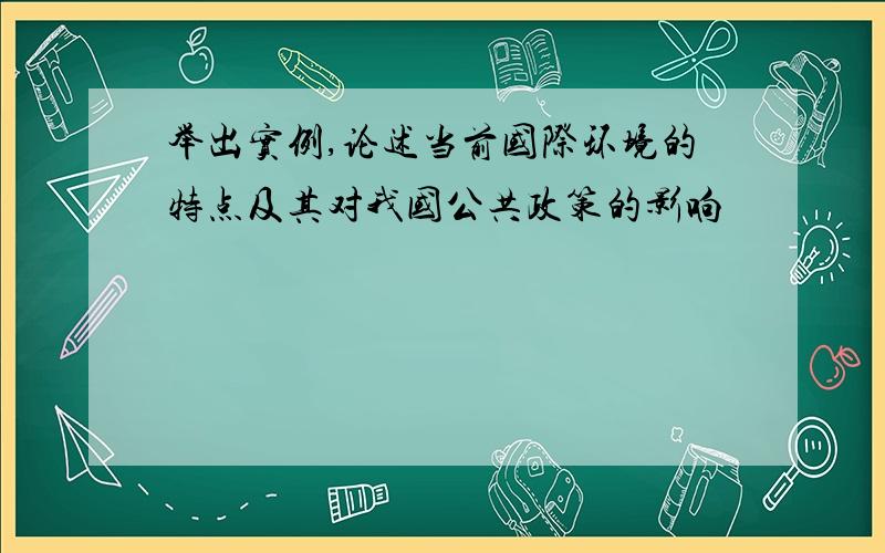 举出实例,论述当前国际环境的特点及其对我国公共政策的影响