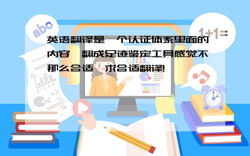 英语翻译是一个认证体系里面的内容,翻成足迹鉴定工具感觉不那么合适,求合适翻译!