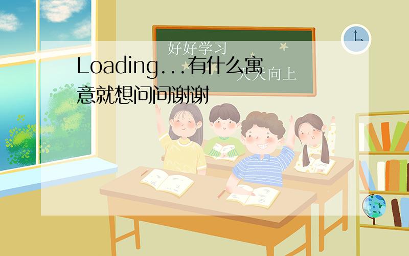 Loading...有什么寓意就想问问谢谢