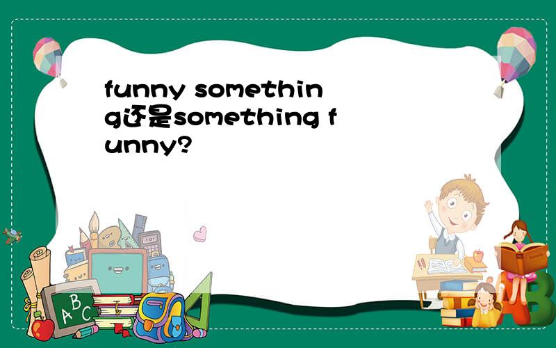 funny something还是something funny?