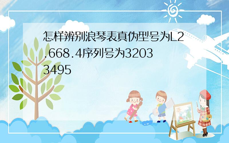 怎样辨别浪琴表真伪型号为L2.668.4序列号为32033495