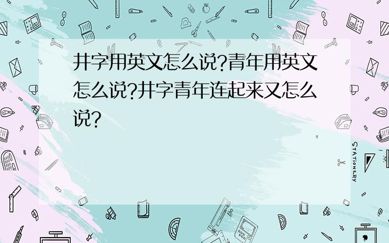 井字用英文怎么说?青年用英文怎么说?井字青年连起来又怎么说?