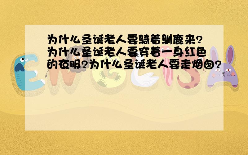 为什么圣诞老人要骑着驯鹿来?为什么圣诞老人要穿着一身红色的衣服?为什么圣诞老人要走烟囱?