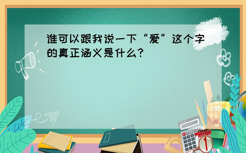 谁可以跟我说一下“爱”这个字的真正涵义是什么?