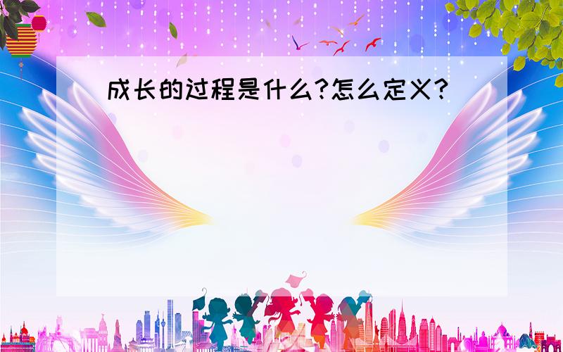 成长的过程是什么?怎么定义?