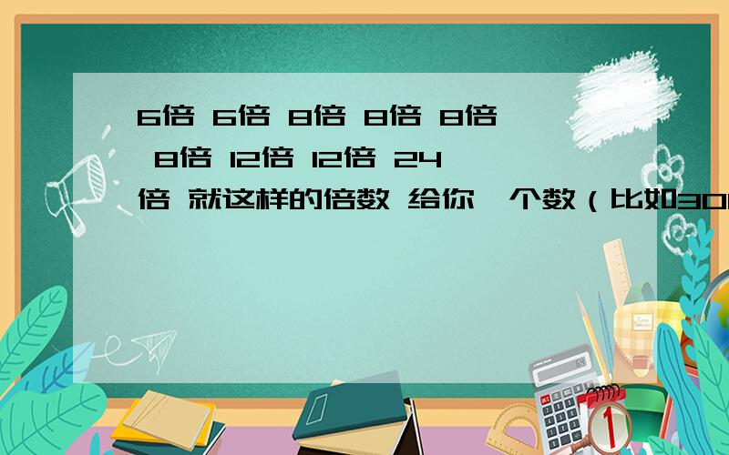 6倍 6倍 8倍 8倍 8倍 8倍 12倍 12倍 24倍 就这样的倍数 给你一个数（比如3000）怎么样分配让他出倍数后 《1》 手里的数能否超过3000能请写出分配数据 《2》 如果不行怎么样能是最接近3000 请写