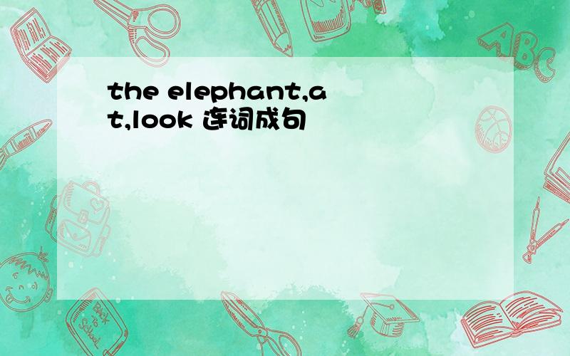 the elephant,at,look 连词成句