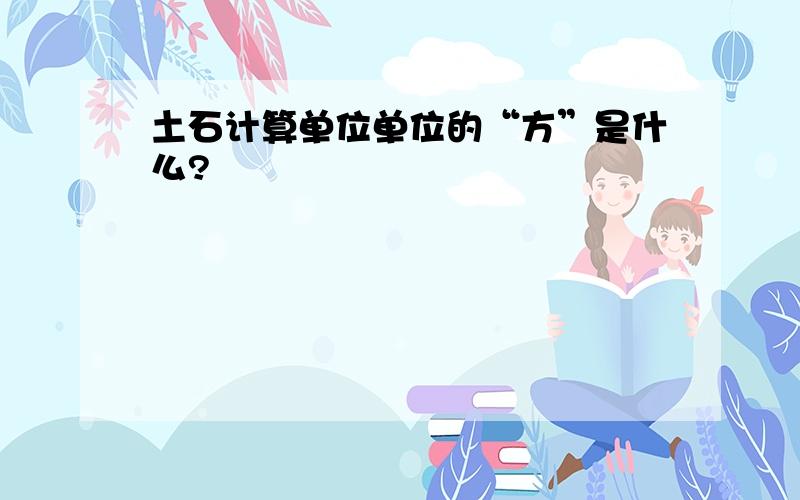 土石计算单位单位的“方”是什么?