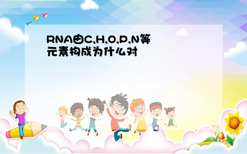 RNA由C,H,O,P,N等元素构成为什么对