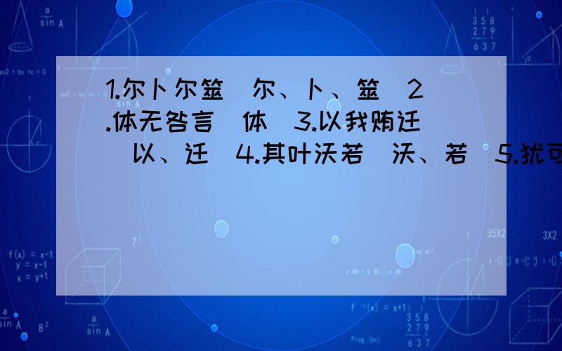 1.尔卜尔筮（尔、卜、筮）2.体无咎言（体）3.以我贿迁（以、迁）4.其叶沃若（沃、若）5.犹可说也（犹）6.淇水汤汤（汤汤）7.渐车帷裳（帷、裳）8.言既遂矣（言）9.至于暴矣（至）10.咥其