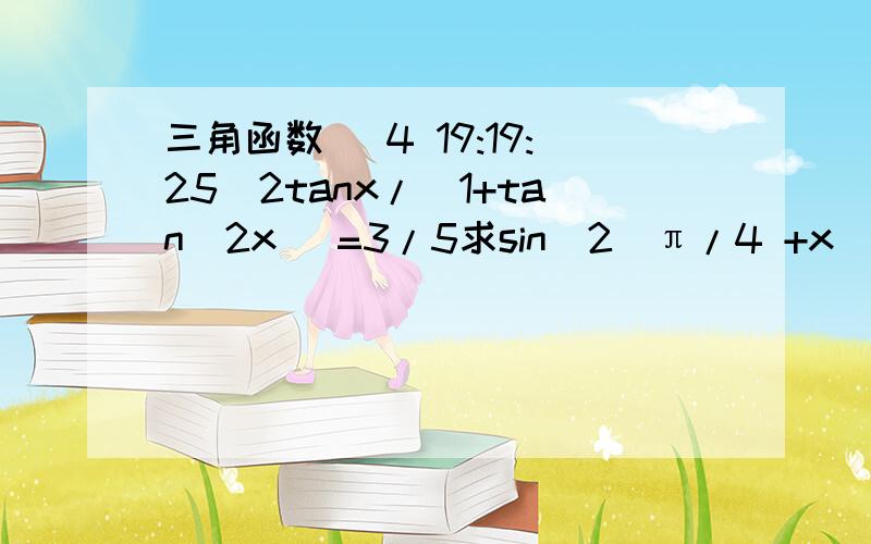 三角函数 (4 19:19:25)2tanx/（1+tan^2x） =3/5求sin^2(π/4 +x)的值