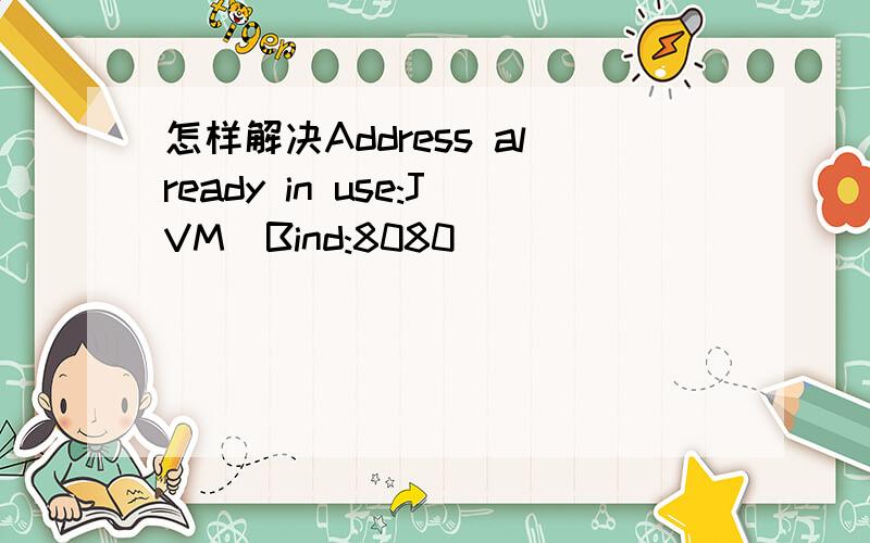 怎样解决Address already in use:JVM_Bind:8080