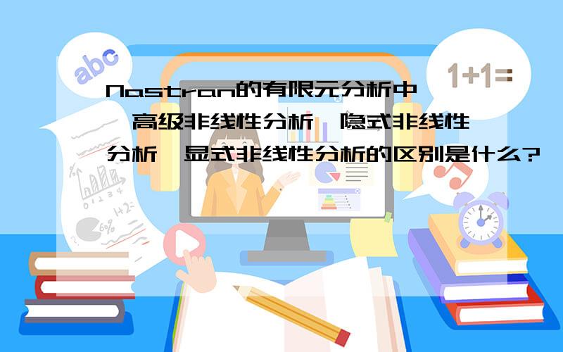 Nastran的有限元分析中,高级非线性分析、隐式非线性分析、显式非线性分析的区别是什么?