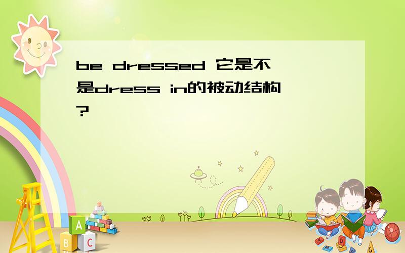 be dressed 它是不是dress in的被动结构?