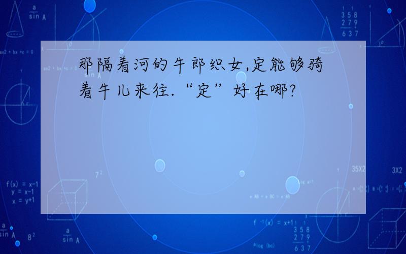 那隔着河的牛郎织女,定能够骑着牛儿来往.“定”好在哪?