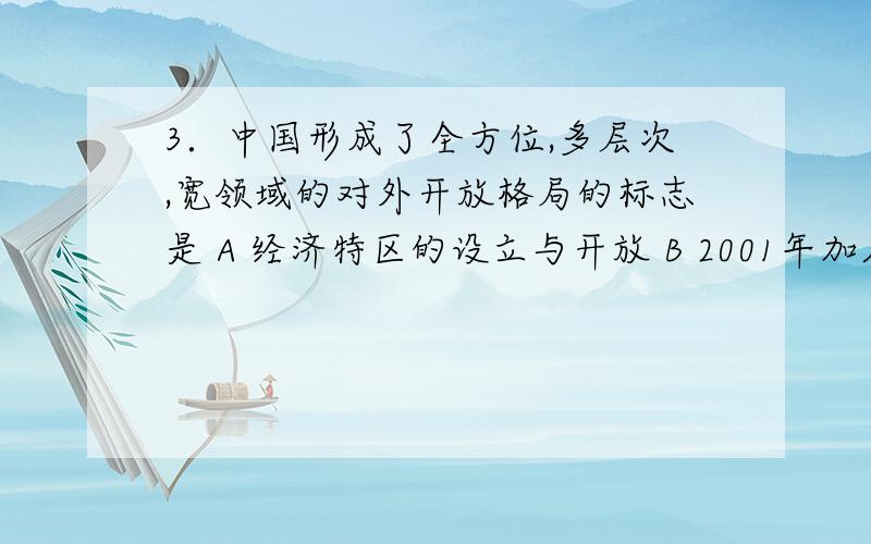 3．中国形成了全方位,多层次,宽领域的对外开放格局的标志是 A 经济特区的设立与开放 B 2001年加入世贸组